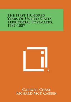 portada The First Hundred Years of United States Territorial Postmarks, 1787-1887 (in English)
