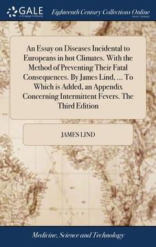 portada An Essay on Diseases Incidental to Europeans in hot Climates. With the Method of Preventing Their Fatal Consequences. By James Lind, ... To Which is A