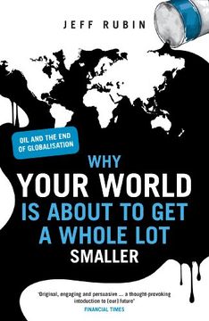 portada Why Your World is About to get a Whole lot Smaller: Oil and the end of Globalisation 
