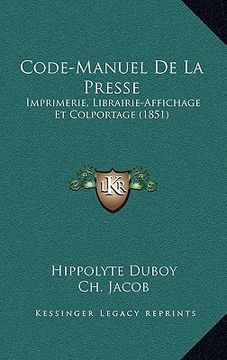 portada Code-Manuel De La Presse: Imprimerie, Librairie-Affichage Et Colportage (1851) (en Francés)