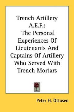 portada trench artillery a.e.f.: the personal experiences of lieutenants and captains of artillery who served with trench mortars (en Inglés)