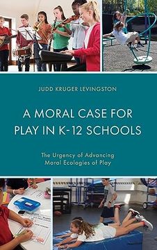 portada A Moral Case for Play in K-12 Schools: The Urgency of Advancing Moral Ecologies of Play (in English)
