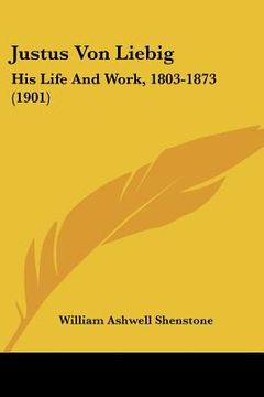 portada justus von liebig: his life and work, 1803-1873 (1901) (in English)