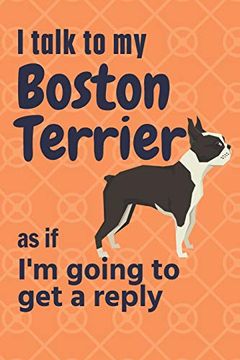 portada I Talk to my Boston Terrier as if i'm Going to get a Reply: For Boston Terrier Puppy Fans 