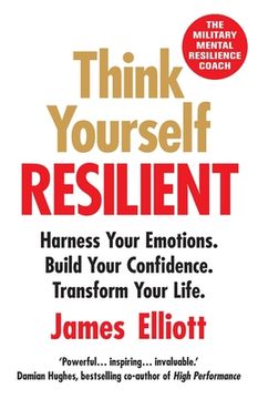portada Think Yourself Resilient: Harness Your Emotions. Build Your Confidence. Transform Your Life. (en Inglés)