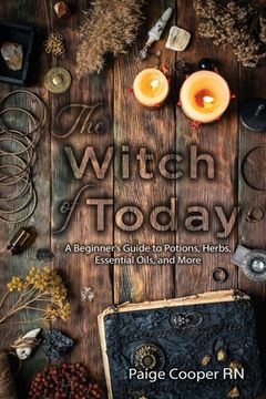 portada The Witch Of Today: A Beginner's Guide to Potions, Herbs, Essential Oils, and More