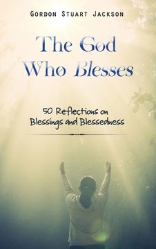 portada The God Who Blesses: 50 Reflections on Blessings and Blessedness (en Inglés)