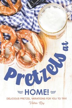 portada Pretzels at Home!: Delicious Pretzel Variations for You to Try! (en Inglés)