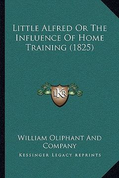 portada little alfred or the influence of home training (1825) (en Inglés)