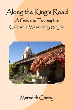portada Along the King's Road: A Guide to Touring the California Missions by Bicycle (in English)