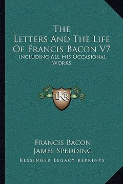 portada the letters and the life of francis bacon v7: including all his occasional works (en Inglés)