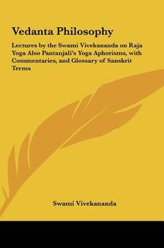 portada vedanta philosophy: lectures by the swami vivekananda on raja yoga also pantanjali's yoga aphorisms, with commentaries, and glossary of sa (in English)