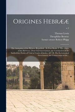 portada Origines Hebrææ: the Antiquities of the Hebrew Republick.: In Four Books. I. The Origin of the Hebrews; Their Civil Government; the Con