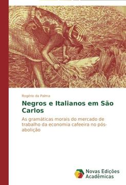 portada Negros e Italianos em São Carlos: As gramáticas morais do mercado de trabalho da economia cafeeira no pós-abolição