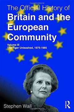 portada The Official History of Britain and the European Community, Volume Iii: The Tiger Unleashed, 1975-1985: 3 (Government Official History Series) (en Inglés)