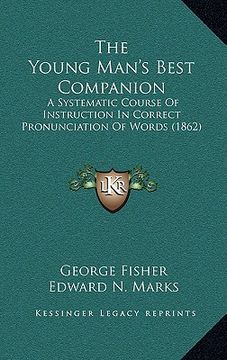 portada the young man's best companion: a systematic course of instruction in correct pronunciation of words (1862)