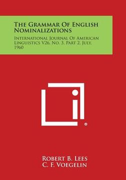portada The Grammar of English Nominalizations: International Journal of American Linguistics V26, No. 3, Part 2, July, 1960 (en Inglés)
