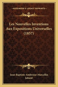 portada Les Nouvelles Inventions Aux Expositions Universelles (1857) (en Francés)
