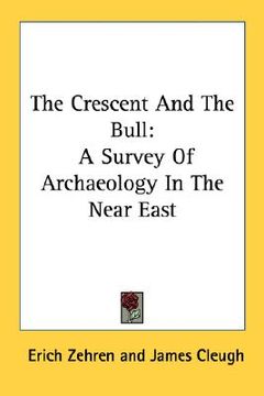 portada the crescent and the bull: a survey of archaeology in the near east (in English)