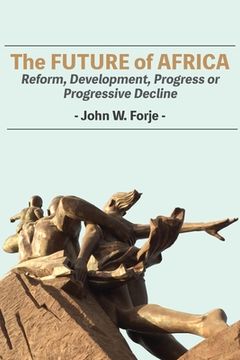 portada The Future of Africa: Reform, Development, Progress or Progressive Decline (in English)