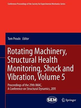 portada Rotating Machinery, Structural Health Monitoring, Shock and Vibration, Volume 5: Proceedings of the 29th Imac, a Conference on Structural Dynamics, 20 (en Inglés)