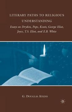 portada Literary Paths to Religious Understanding: Essays on Dryden, Pope, Keats, George Eliot, Joyce, T.S. Eliot, and E.B. White (en Inglés)