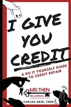 portada I Give You Credit: A Do It Yourself Guide to Credit Repair (en Inglés)