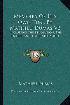 portada memoirs of his own time by mathieu dumas v2: including the revolution, the empire, and the restoration (en Inglés)
