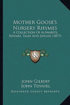 portada mother goose's nursery rhymes: a collection of alphabets, rhymes, tales and jingles (1877) a collection of alphabets, rhymes, tales and jingles (1877 (in English)
