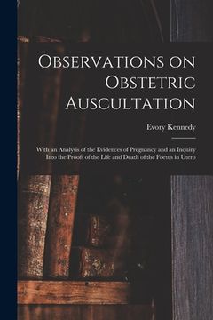 portada Observations on Obstetric Auscultation: With an Analysis of the Evidences of Pregnancy and an Inquiry Into the Proofs of the Life and Death of the Foe (en Inglés)