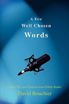 portada a few well chosen words: more wit and wisdom from public radio (en Inglés)