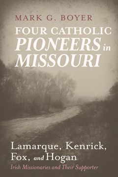 portada Four Catholic Pioneers in Missouri: Lamarque, Kenrick, Fox, and Hogan