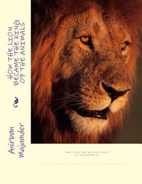 portada How the Lion Became the King of the Animals: Story and Activity Book (en Inglés)