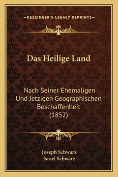 portada Das Heilige Land: Nach Seiner Ehemaligen Und Jetzigen Geographischen Beschaffenheit (1852) (in German)