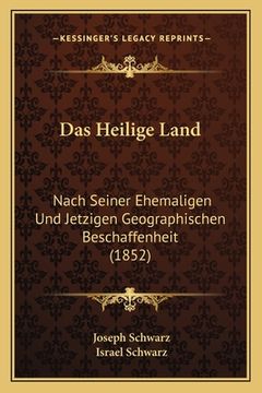 portada Das Heilige Land: Nach Seiner Ehemaligen Und Jetzigen Geographischen Beschaffenheit (1852) (en Alemán)