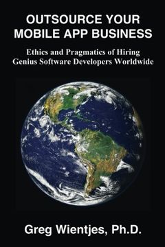 portada Outsource Your Mobile App Business: Ethics and Pragmatics of Hiring Genius Software Developers Worldwide