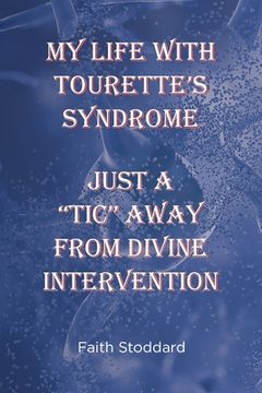 portada My Life with Tourette's Syndrome: Just a "Tic" Away from Divine Intervention (en Inglés)