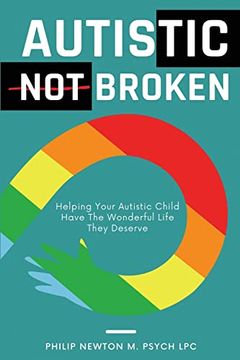 portada Autistic; Not Broken: Helping Your Autistic Child Have the Wonderful Life They Deserve (en Inglés)