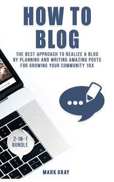 portada How To Blog: 2 Manuals - The Best Approach to Realize A Blog by Planning and Writing Amazing Posts for Growing Your Community 10X (en Inglés)
