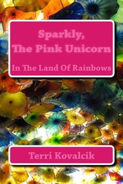 portada Sparkly, The Pink Unicorn: In The Land Of Rainbows (en Inglés)