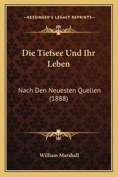 portada Die Tiefsee Und Ihr Leben: Nach Den Neuesten Quellen (1888) (en Alemán)