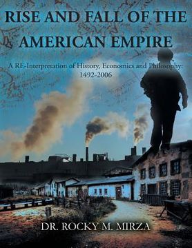 portada Rise and Fall of the American Empire: A Re-Interpretation of History, Economics and Philosophy: 1492-2006 (en Inglés)