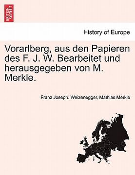 portada Vorarlberg, Aus Den Papieren Des F. J. W. Bearbeitet Und Herausgegeben Von M. Merkle. II Ubtheilung (in German)