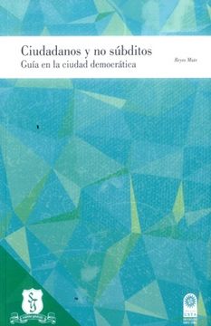portada CIUDADANOS Y NO SUBDITOS GUIA EN LA CIUDAD DEMOCRATICA