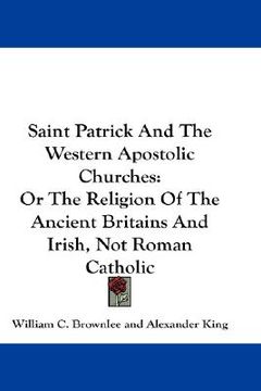 portada saint patrick and the western apostolic churches: or the religion of the ancient britains and irish, not roman catholic (in English)