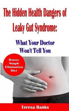portada The Hidden Health Dangers of Leaky Gut Syndrome: What Your Doctor Won't Tell You: How to correctly diagnose leaky gut syndrome and how to heal your bo (en Inglés)