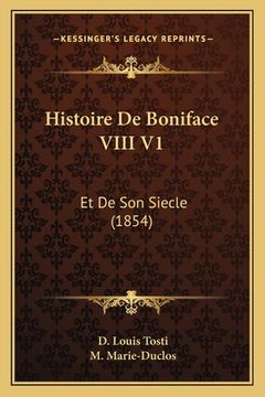 portada Histoire De Boniface VIII V1: Et De Son Siecle (1854) (en Francés)