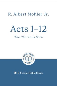 Acts 1 – 12: The Church Is Born. 8-Session Bible Study