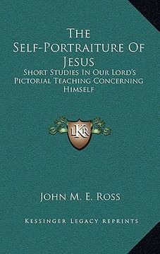 portada the self-portraiture of jesus: short studies in our lord's pictorial teaching concerning himself (en Inglés)