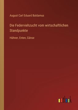 portada Die Federviehzucht vom wirtschaftlichen Standpunkte: Hühner, Enten, Gänse (en Alemán)